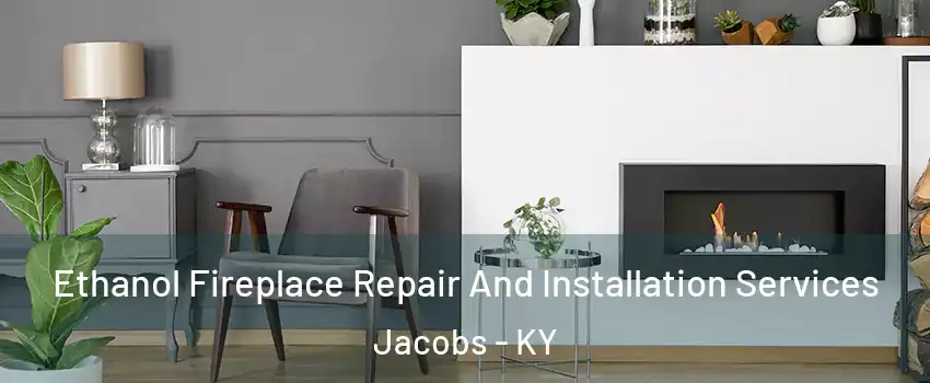 Ethanol Fireplace Repair And Installation Services Jacobs - KY