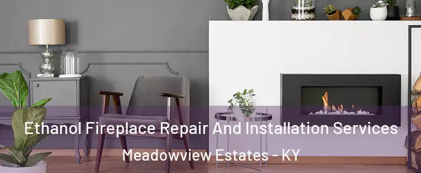 Ethanol Fireplace Repair And Installation Services Meadowview Estates - KY