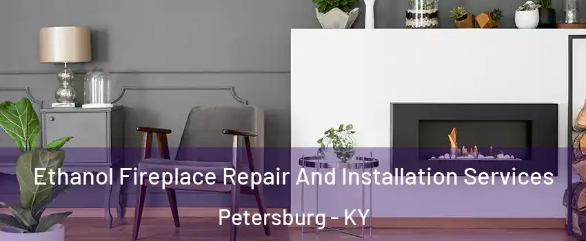 Ethanol Fireplace Repair And Installation Services Petersburg - KY