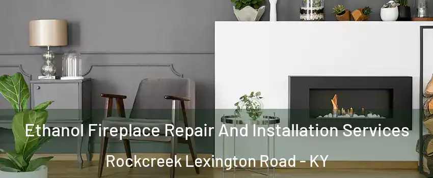 Ethanol Fireplace Repair And Installation Services Rockcreek Lexington Road - KY