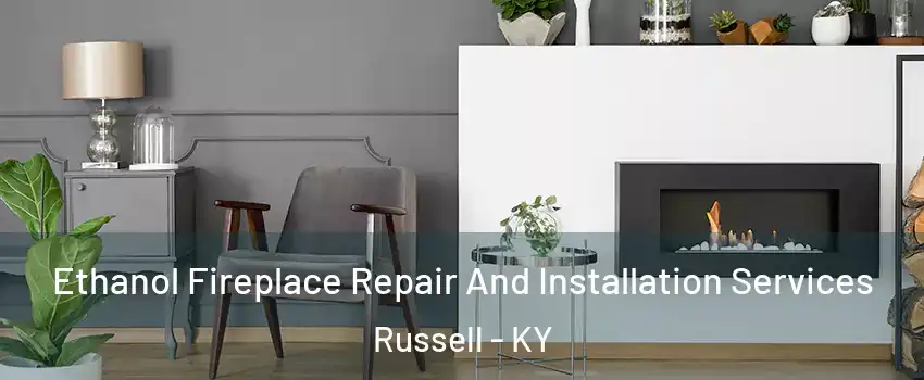 Ethanol Fireplace Repair And Installation Services Russell - KY