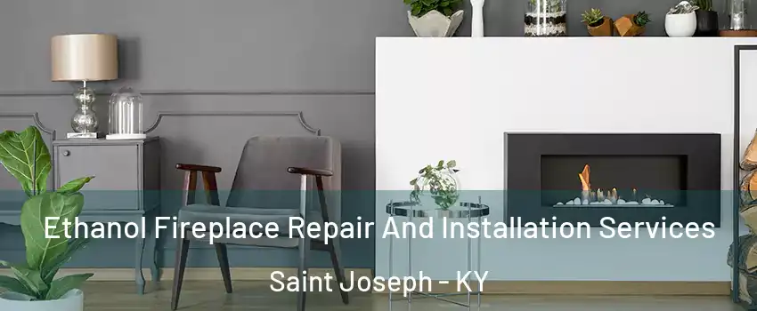 Ethanol Fireplace Repair And Installation Services Saint Joseph - KY