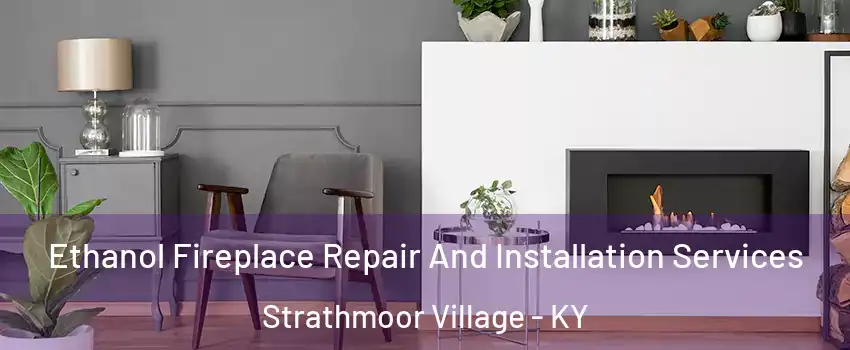 Ethanol Fireplace Repair And Installation Services Strathmoor Village - KY