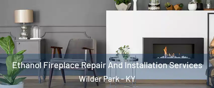 Ethanol Fireplace Repair And Installation Services Wilder Park - KY