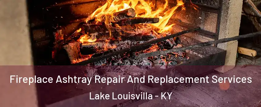 Fireplace Ashtray Repair And Replacement Services Lake Louisvilla - KY