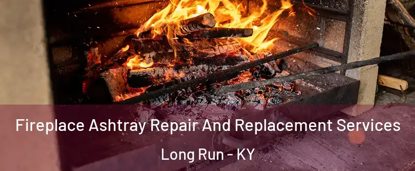 Fireplace Ashtray Repair And Replacement Services Long Run - KY