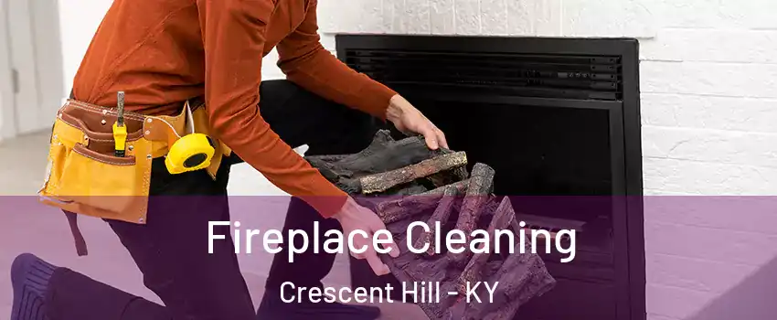 Fireplace Cleaning Crescent Hill - KY