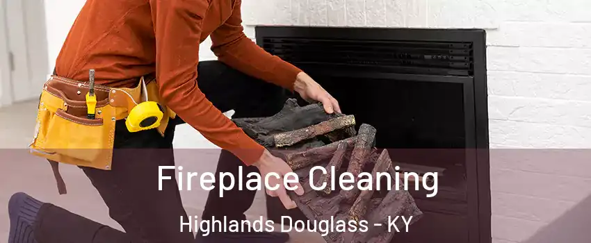 Fireplace Cleaning Highlands Douglass - KY