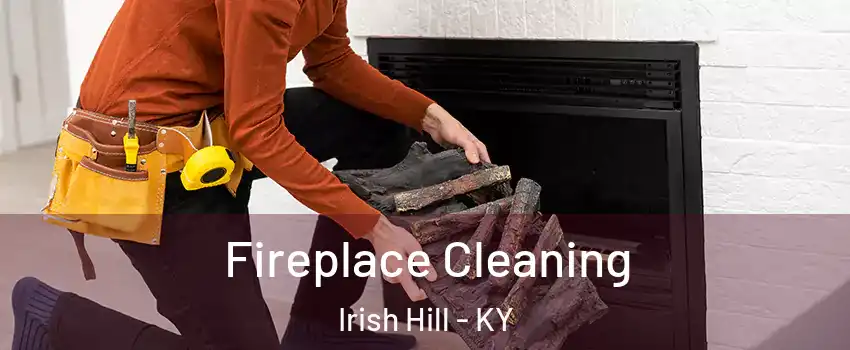 Fireplace Cleaning Irish Hill - KY