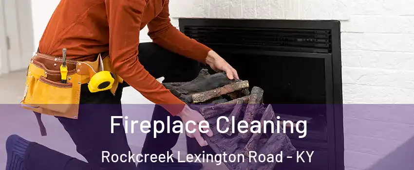 Fireplace Cleaning Rockcreek Lexington Road - KY