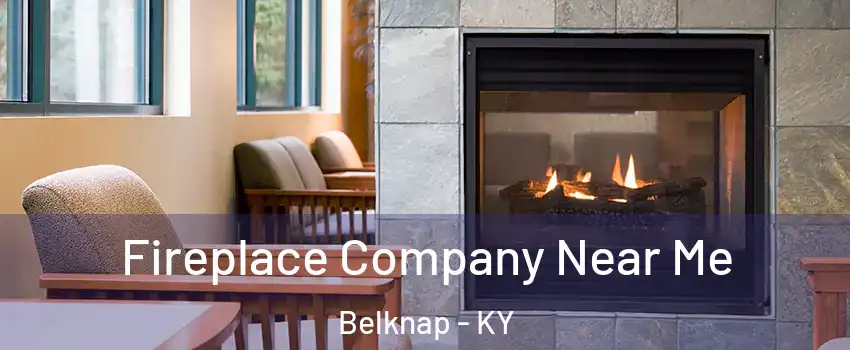 Fireplace Company Near Me Belknap - KY