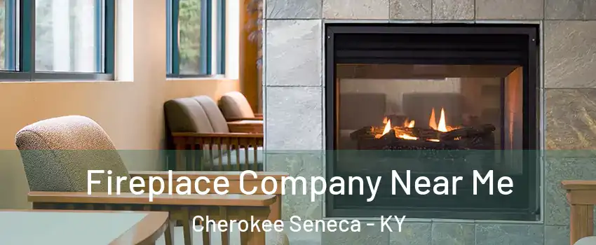 Fireplace Company Near Me Cherokee Seneca - KY