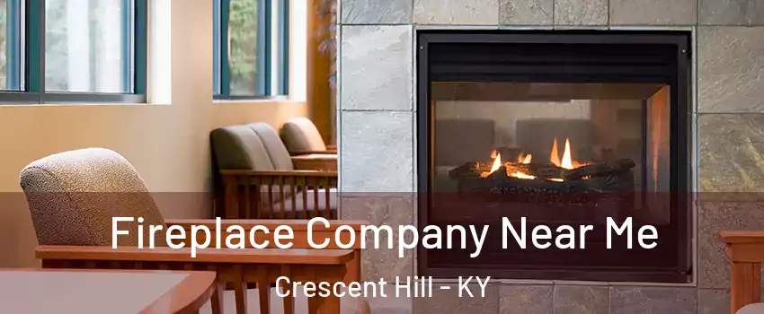 Fireplace Company Near Me Crescent Hill - KY