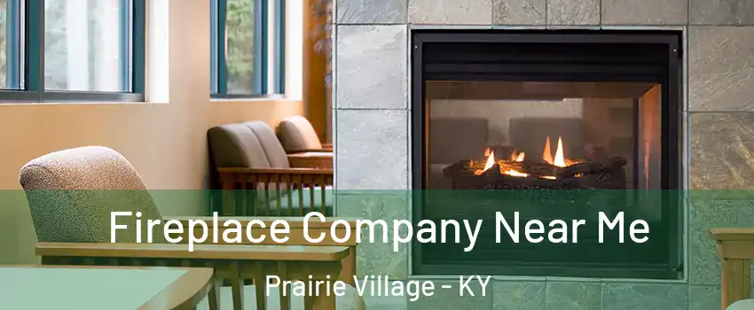 Fireplace Company Near Me Prairie Village - KY