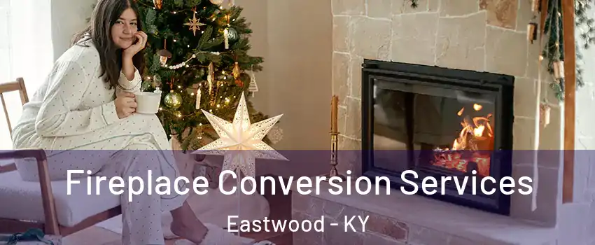 Fireplace Conversion Services Eastwood - KY