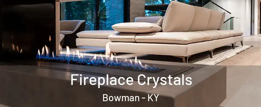 Fireplace Crystals Bowman - KY