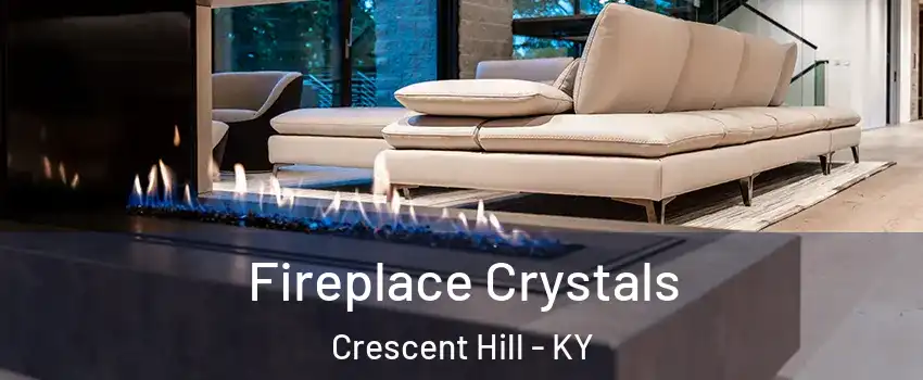 Fireplace Crystals Crescent Hill - KY