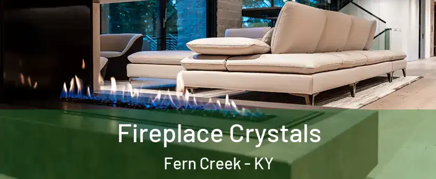 Fireplace Crystals Fern Creek - KY