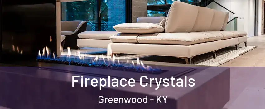 Fireplace Crystals Greenwood - KY