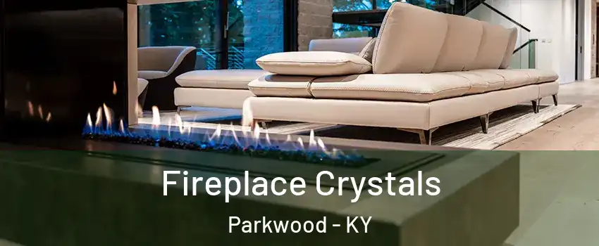 Fireplace Crystals Parkwood - KY