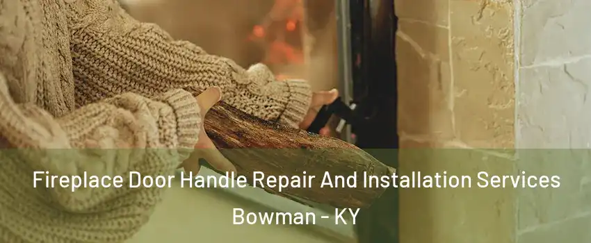 Fireplace Door Handle Repair And Installation Services Bowman - KY