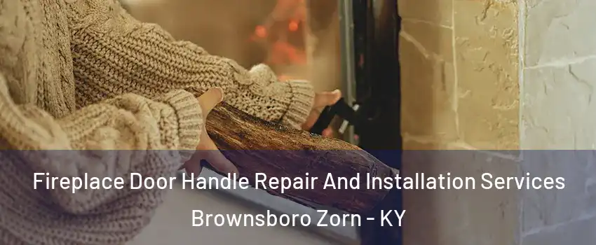 Fireplace Door Handle Repair And Installation Services Brownsboro Zorn - KY