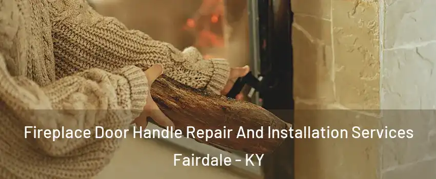 Fireplace Door Handle Repair And Installation Services Fairdale - KY