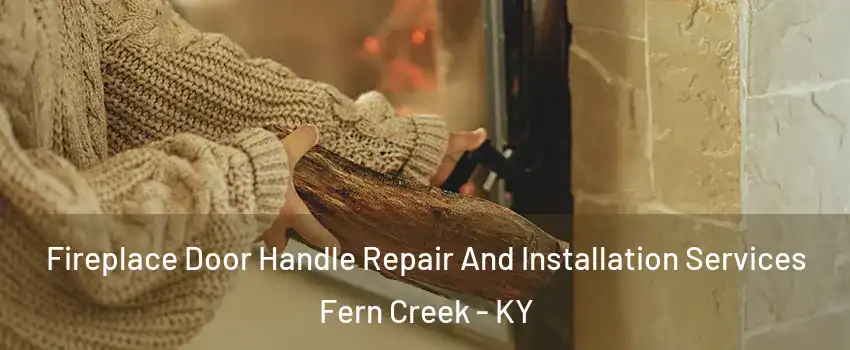 Fireplace Door Handle Repair And Installation Services Fern Creek - KY