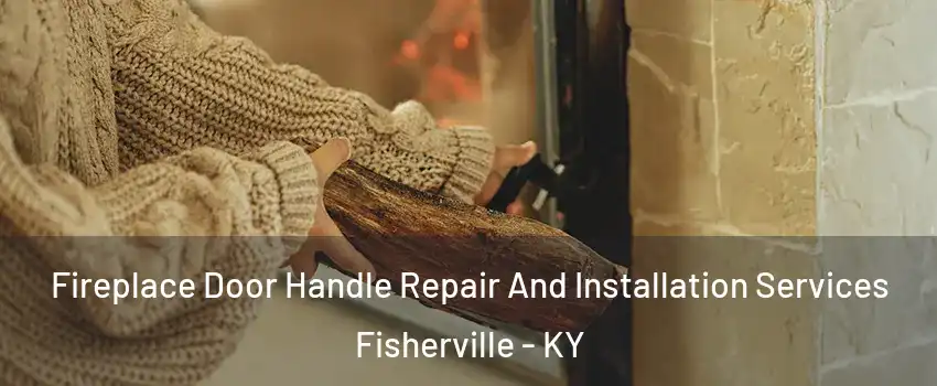 Fireplace Door Handle Repair And Installation Services Fisherville - KY