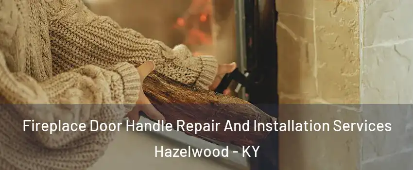 Fireplace Door Handle Repair And Installation Services Hazelwood - KY