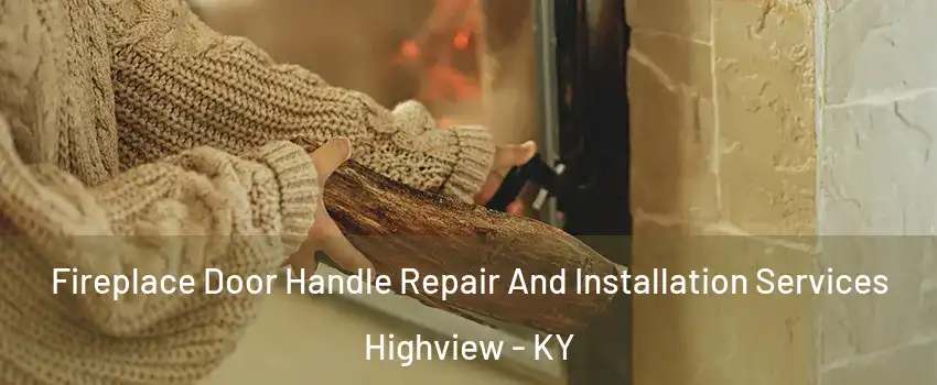 Fireplace Door Handle Repair And Installation Services Highview - KY