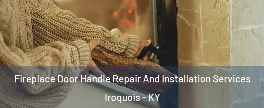 Fireplace Door Handle Repair And Installation Services Iroquois - KY