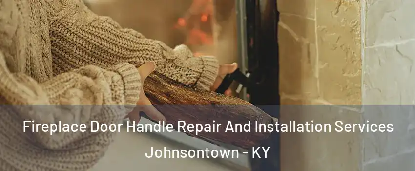 Fireplace Door Handle Repair And Installation Services Johnsontown - KY