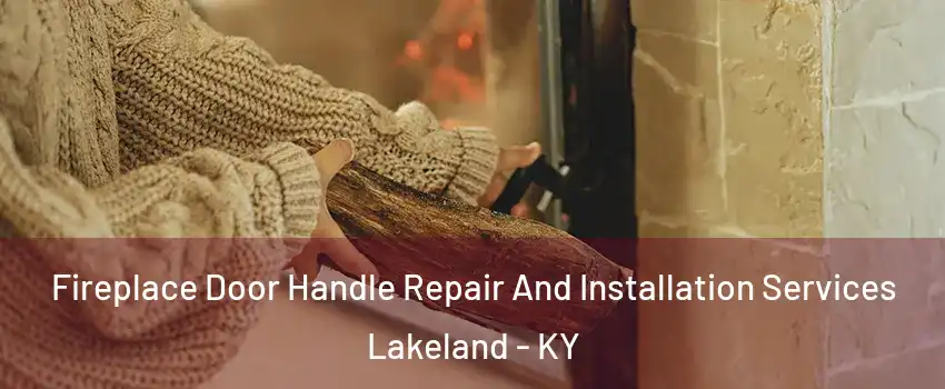 Fireplace Door Handle Repair And Installation Services Lakeland - KY