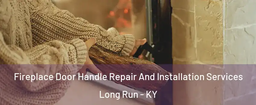 Fireplace Door Handle Repair And Installation Services Long Run - KY