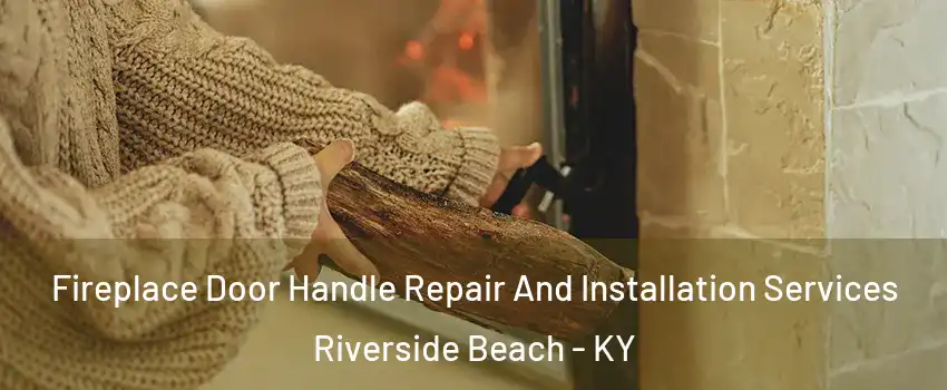 Fireplace Door Handle Repair And Installation Services Riverside Beach - KY