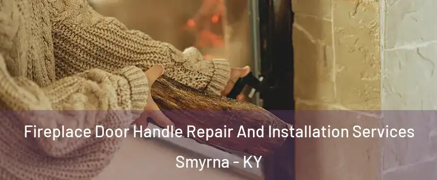 Fireplace Door Handle Repair And Installation Services Smyrna - KY