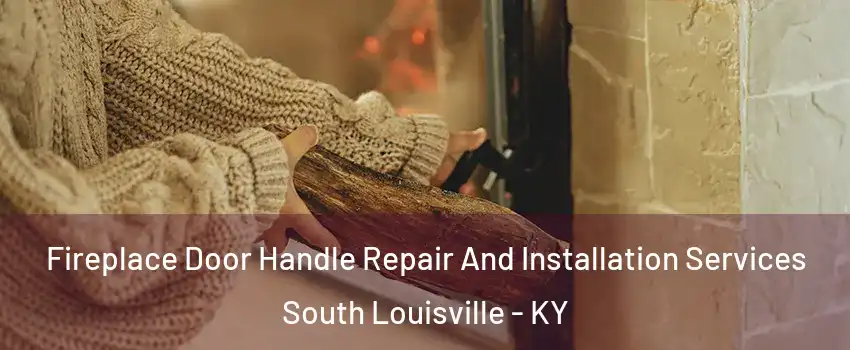 Fireplace Door Handle Repair And Installation Services South Louisville - KY