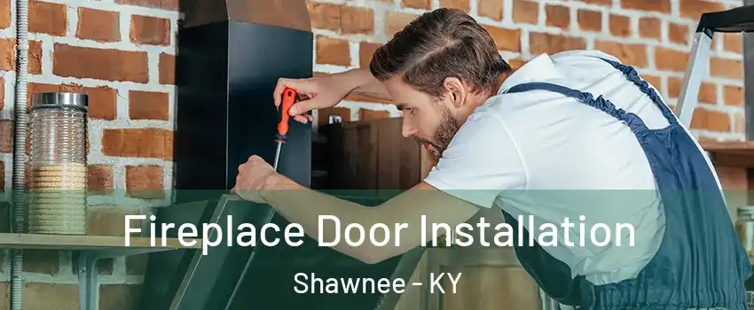 Fireplace Door Installation Shawnee - KY