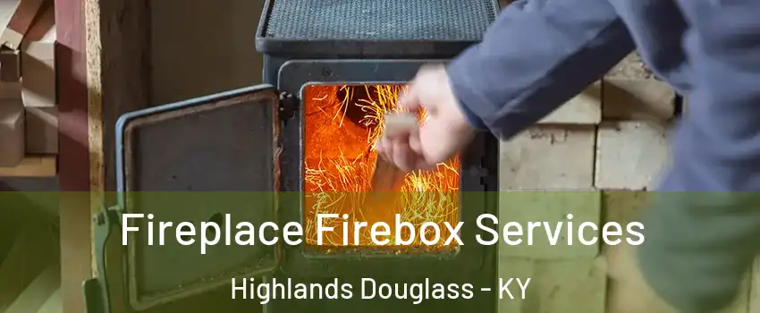 Fireplace Firebox Services Highlands Douglass - KY