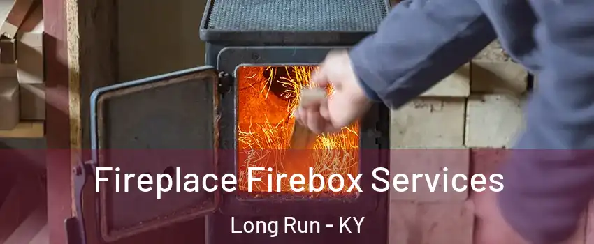 Fireplace Firebox Services Long Run - KY