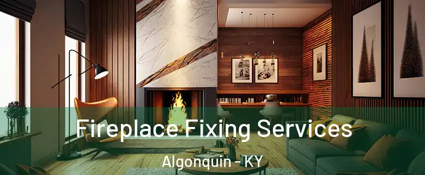 Fireplace Fixing Services Algonquin - KY