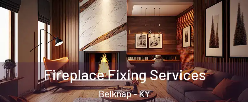 Fireplace Fixing Services Belknap - KY