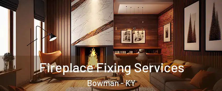 Fireplace Fixing Services Bowman - KY