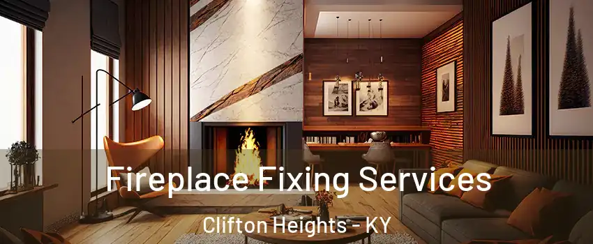 Fireplace Fixing Services Clifton Heights - KY