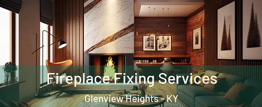 Fireplace Fixing Services Glenview Heights - KY