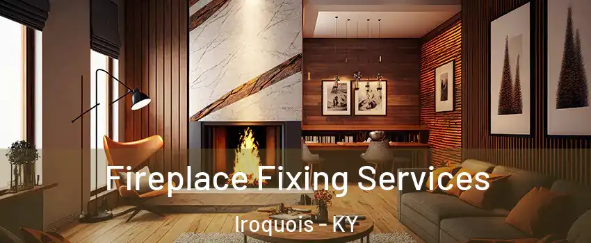 Fireplace Fixing Services Iroquois - KY