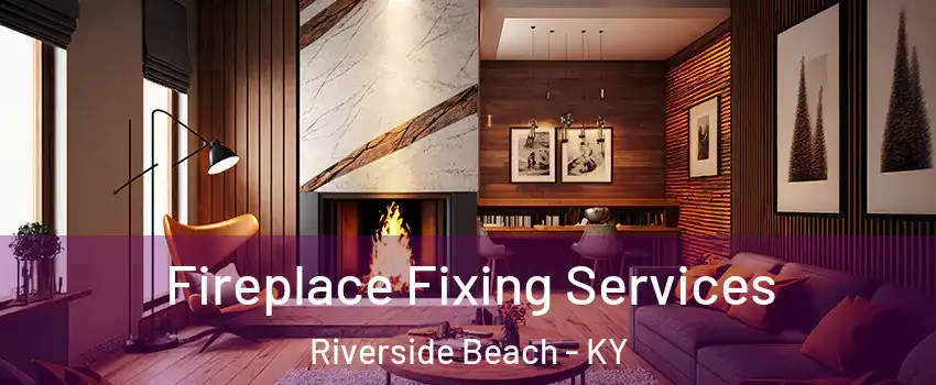 Fireplace Fixing Services Riverside Beach - KY