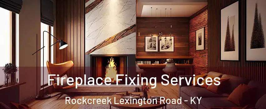 Fireplace Fixing Services Rockcreek Lexington Road - KY