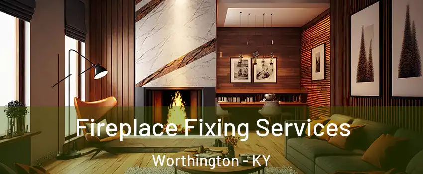 Fireplace Fixing Services Worthington - KY